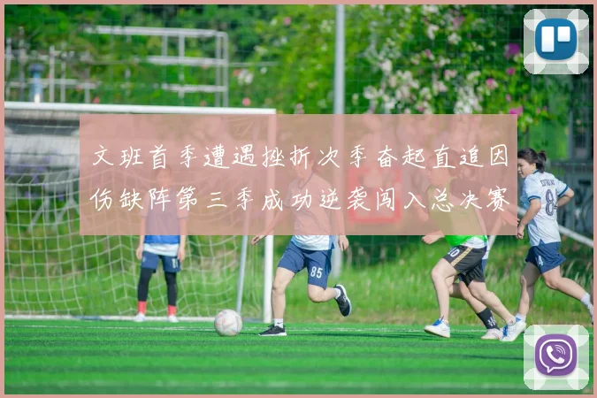 文班首季遭遇挫折次季奋起直追因伤缺阵第三季成功逆袭闯入总决赛