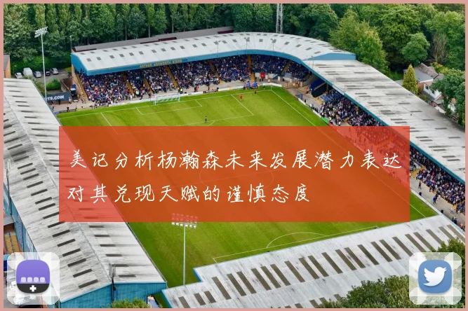 美记分析杨瀚森未来发展潜力表达对其兑现天赋的谨慎态度